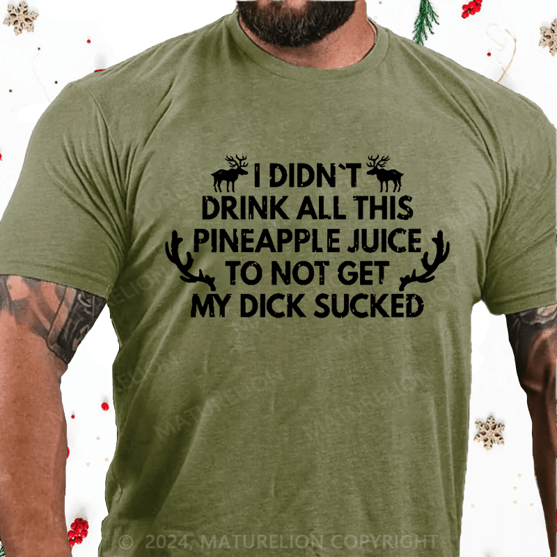 Maturelion Christmas T-Shirt I Didn't Drink All This Pineapple Juice To Not Get My Dick Sucked Cotton T-shirt