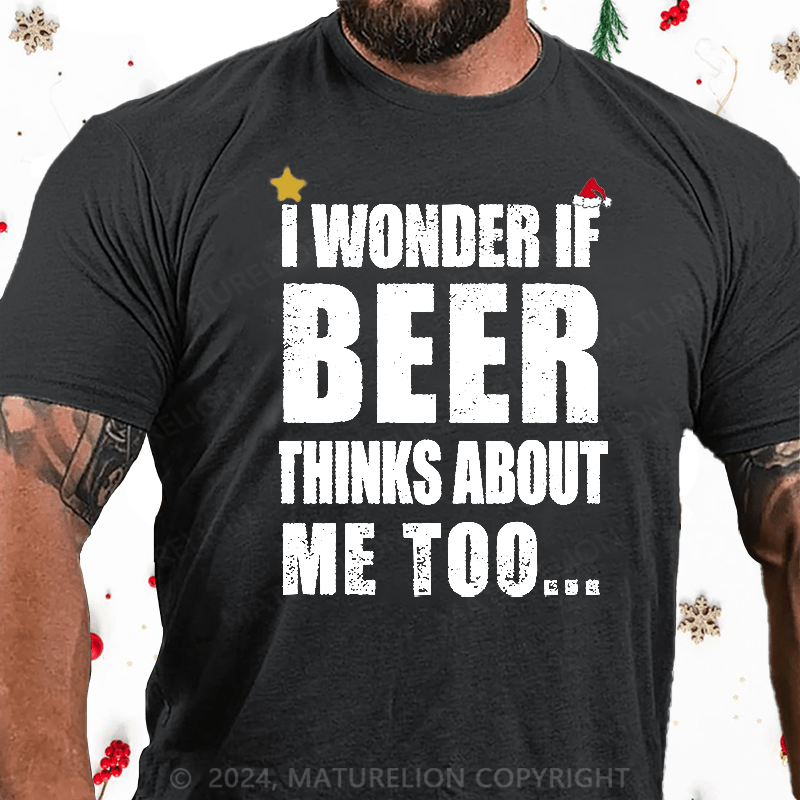 Maturelion Christmas T-Shirt I Wonder If Beer Thinks About Me Too Cotton T-shirt