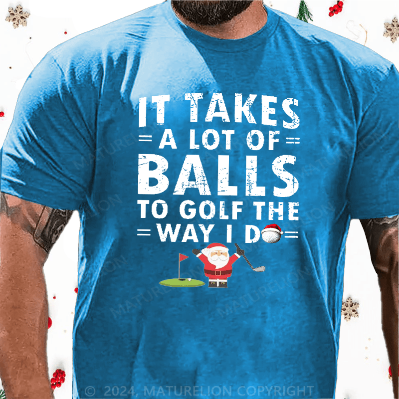 Maturelion Christmas T-Shirt It Takes A Lot Of Balls To Golf Like I Do Cotton T-shirt