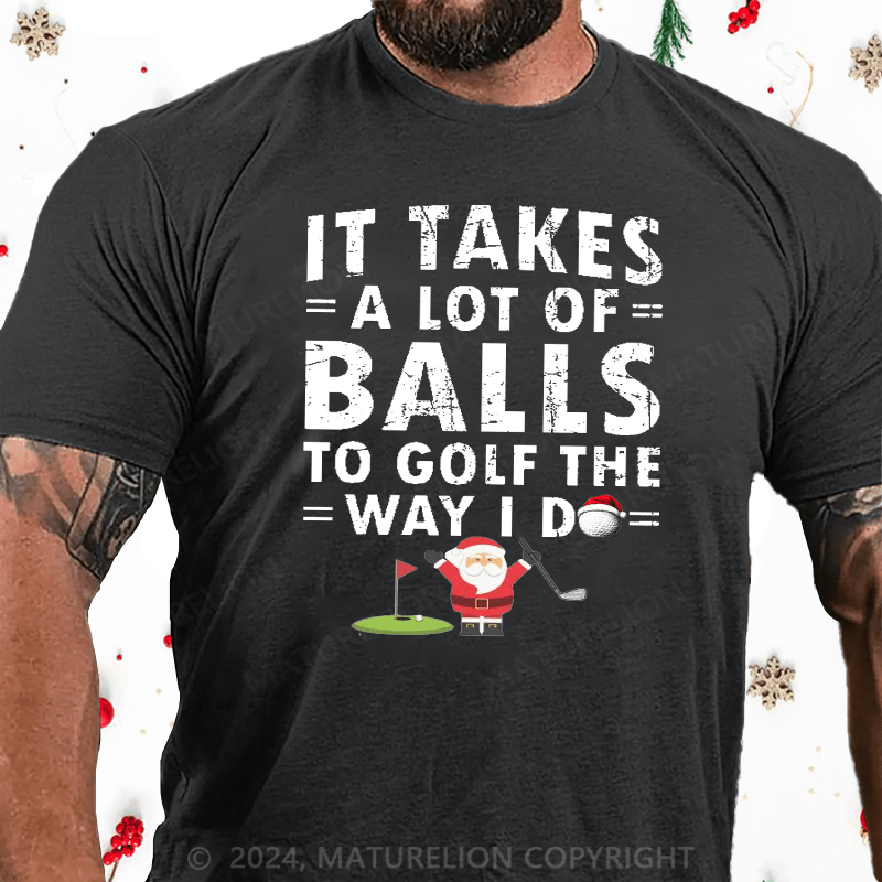 Maturelion Christmas T-Shirt It Takes A Lot Of Balls To Golf Like I Do Cotton T-shirt