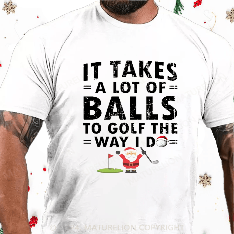 Maturelion Christmas T-Shirt It Takes A Lot Of Balls To Golf Like I Do Cotton T-shirt