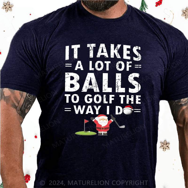 Maturelion Christmas T-Shirt It Takes A Lot Of Balls To Golf Like I Do Cotton T-shirt