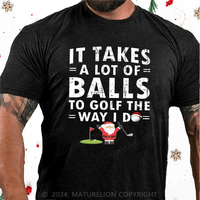 Maturelion Christmas T-Shirt It Takes A Lot Of Balls To Golf Like I Do Cotton T-shirt