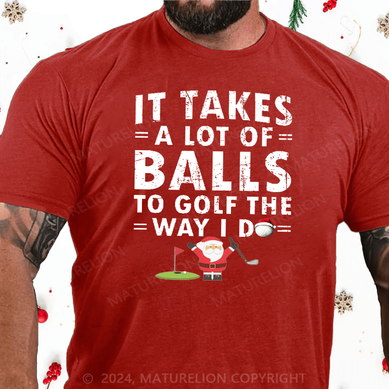 Maturelion Christmas T-Shirt It Takes A Lot Of Balls To Golf Like I Do Cotton T-shirt