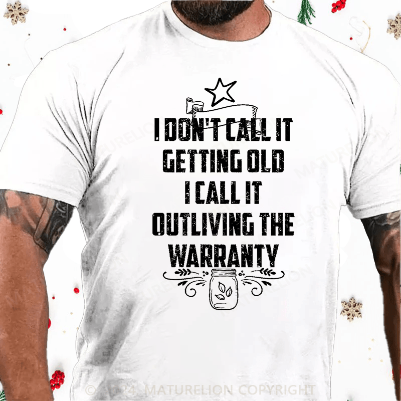 Maturelion Christmas T-Shirt I Don't Call It Getting Old I Call It Outliving The Warranty Cotton T-shirt
