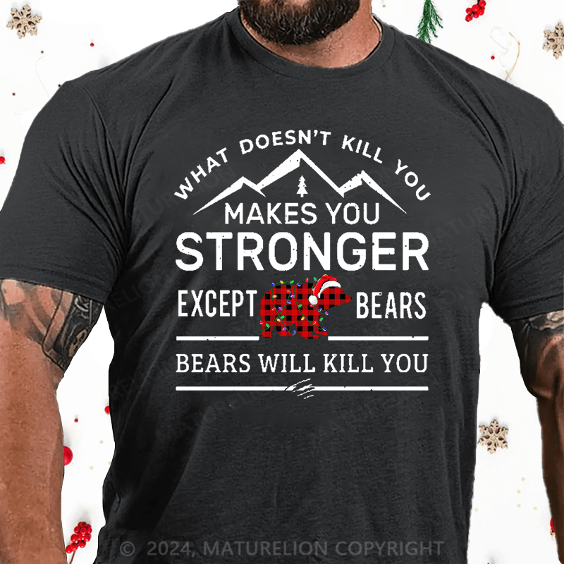 Maturelion Christmas T-Shirt What Doesn't Kill You Makes You Stronger Except Bears Bears Will Kill You Funny Cotton T-shirt