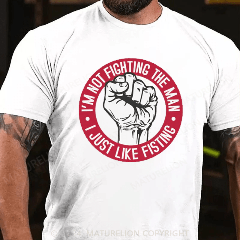 Maturelion Men's T-Shirt I'm Not Fighting The Man - I Just Like Fisting T-Shirt