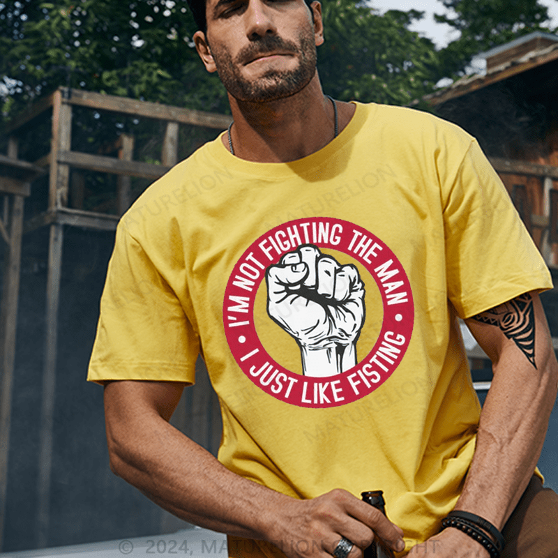Maturelion Men's T-Shirt I'm Not Fighting The Man - I Just Like Fisting T-Shirt