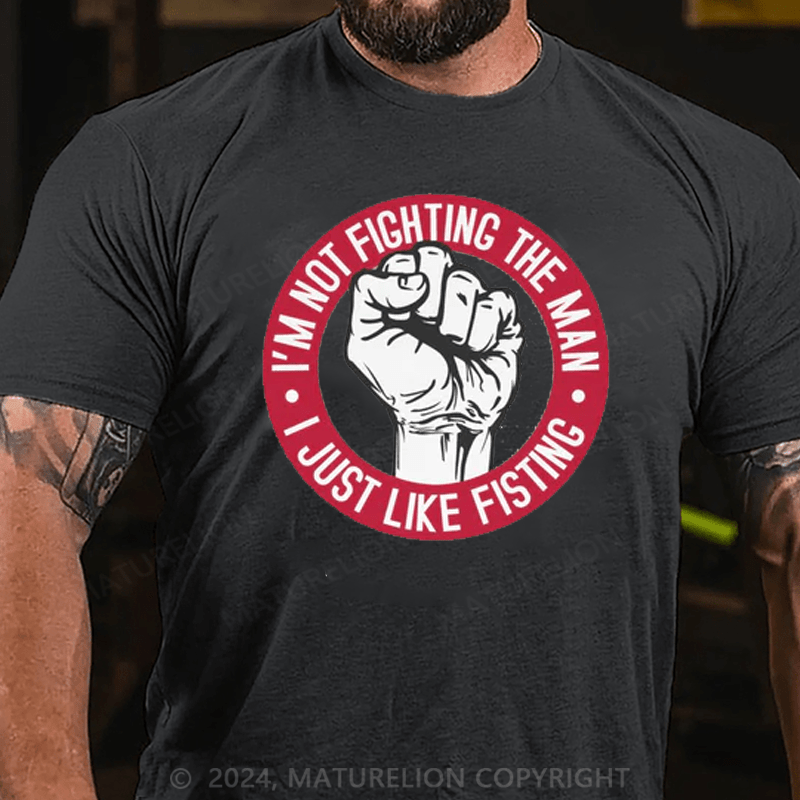 Maturelion Men's T-Shirt I'm Not Fighting The Man - I Just Like Fisting T-Shirt