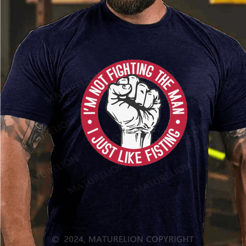 Maturelion Men's T-Shirt I'm Not Fighting The Man - I Just Like Fisting T-Shirt