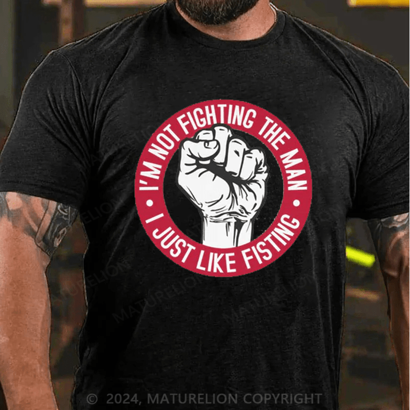 Maturelion Men's T-Shirt I'm Not Fighting The Man - I Just Like Fisting T-Shirt