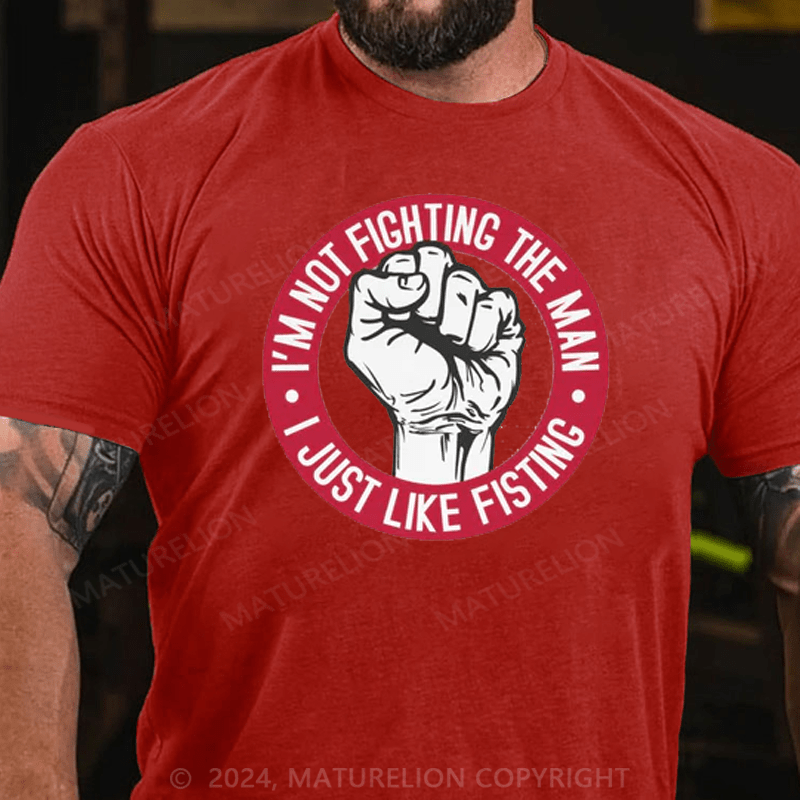 Maturelion Men's T-Shirt I'm Not Fighting The Man - I Just Like Fisting T-Shirt