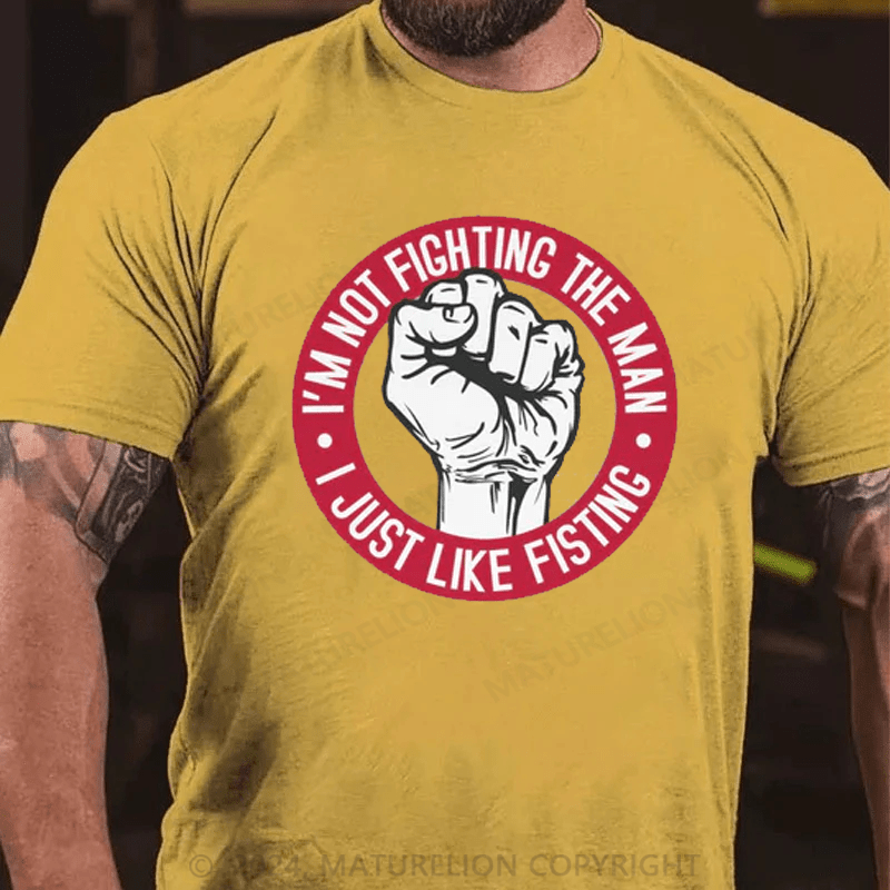 Maturelion Men's T-Shirt I'm Not Fighting The Man - I Just Like Fisting T-Shirt