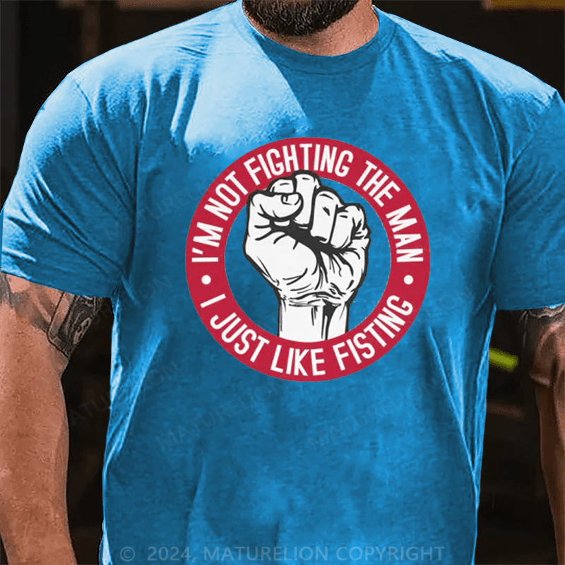 Maturelion Men's T-Shirt I'm Not Fighting The Man - I Just Like Fisting T-Shirt