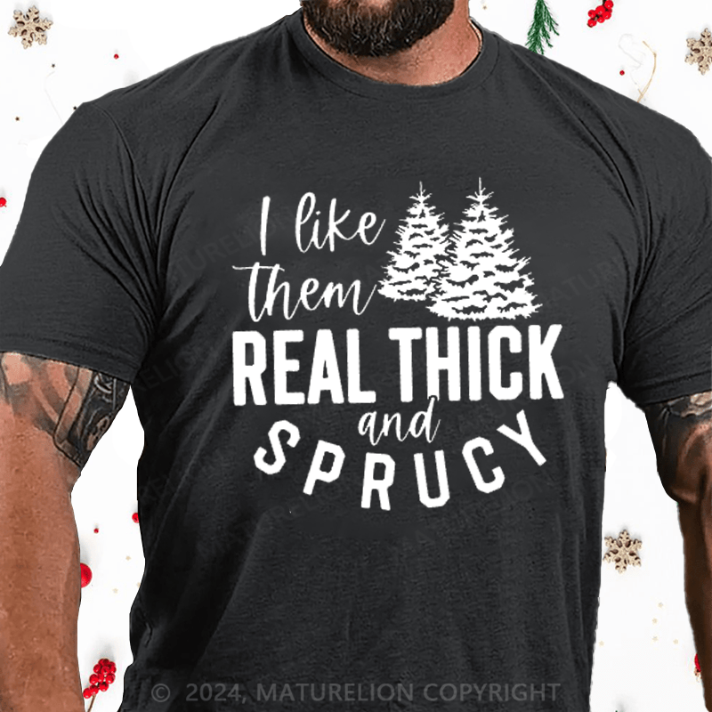Maturelion Christmas T-Shirt I Like Them Real Thick and Sprucey Funny Christmas T-Shirt
