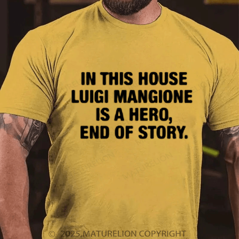 Maturelion Men's T-Shirt In This House Luigi Mangione Is A Hero, End Of Story Shirt