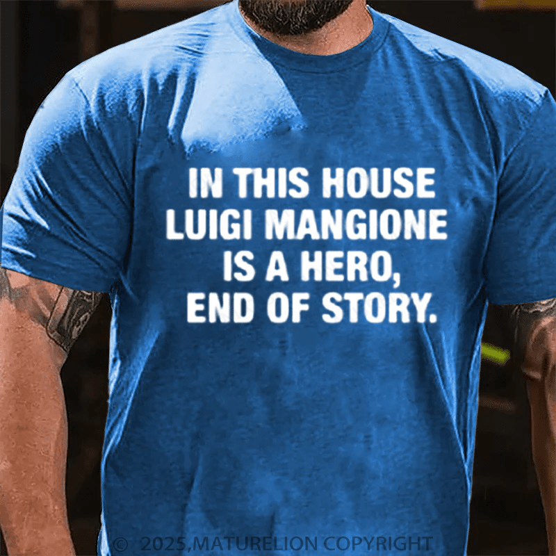 Maturelion Men's T-Shirt In This House Luigi Mangione Is A Hero, End Of Story Shirt