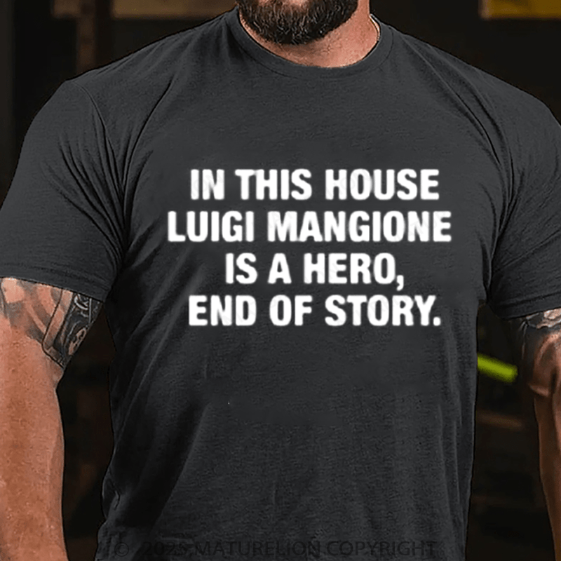 Maturelion Men's T-Shirt In This House Luigi Mangione Is A Hero, End Of Story Shirt