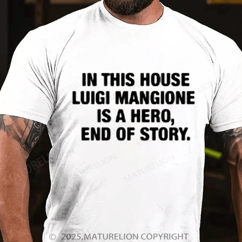 Maturelion Men's T-Shirt In This House Luigi Mangione Is A Hero, End Of Story Shirt