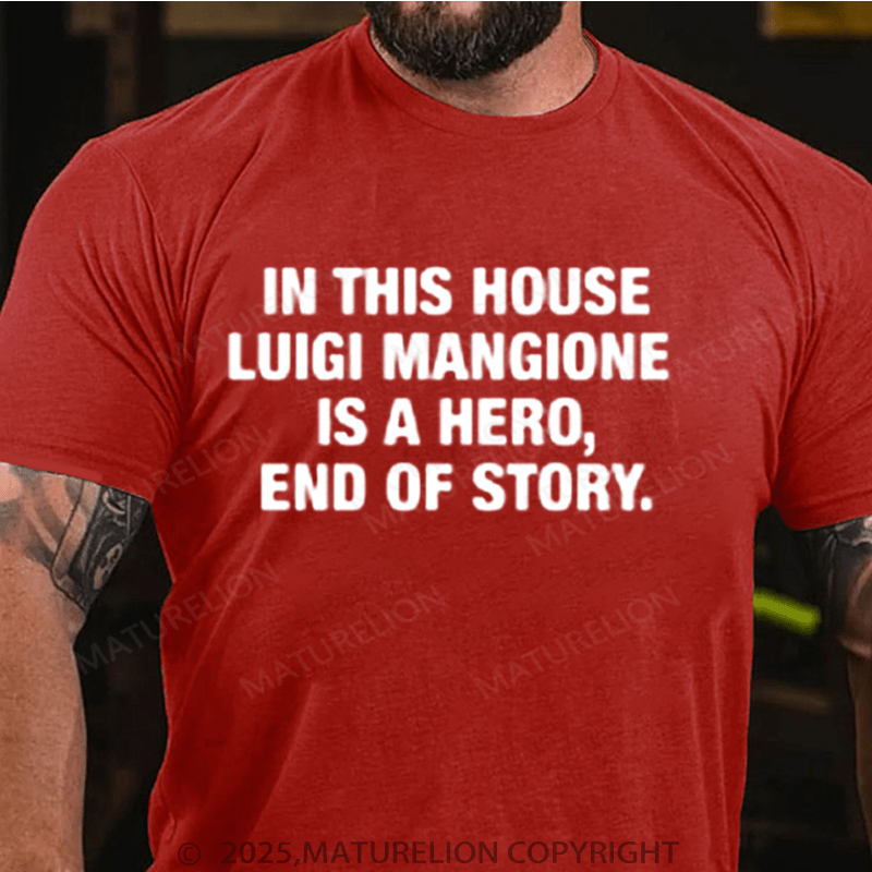 Maturelion Men's T-Shirt In This House Luigi Mangione Is A Hero, End Of Story Shirt