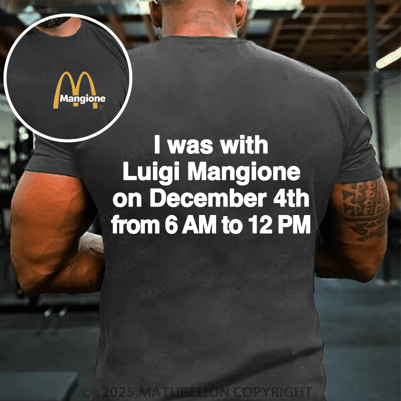 Maturelion Men's T-Shirt I Was With Luigi Mangione On December 4th From 6 AM To 12 PM.