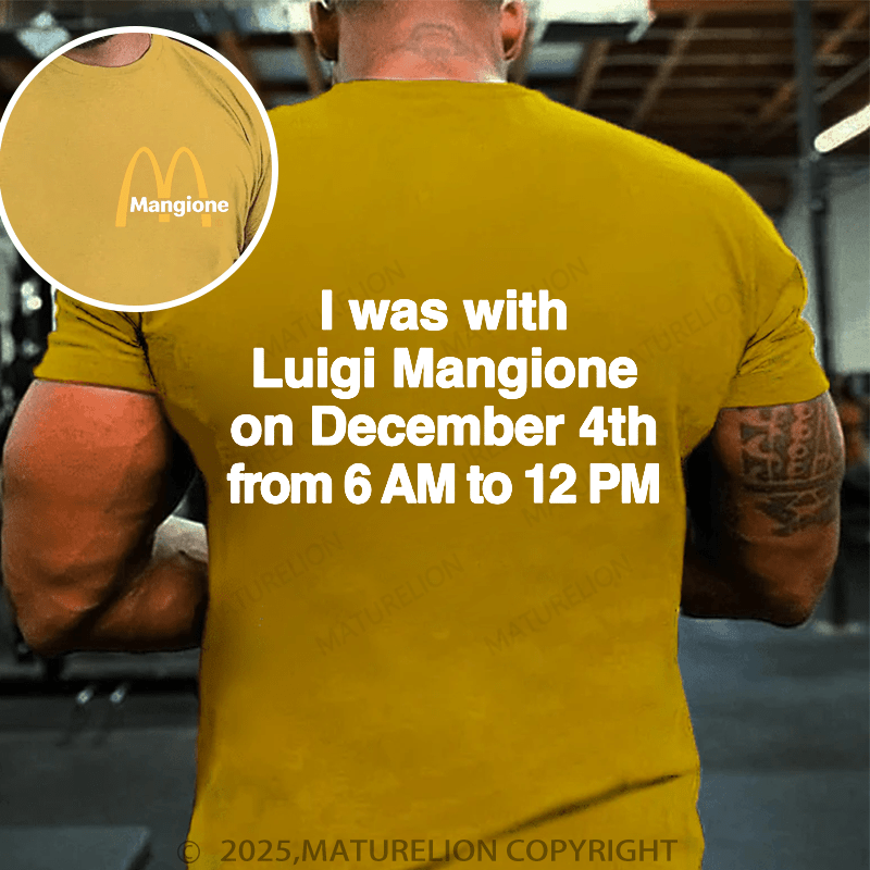Maturelion Men's T-Shirt I Was With Luigi Mangione On December 4th From 6 AM To 12 PM.