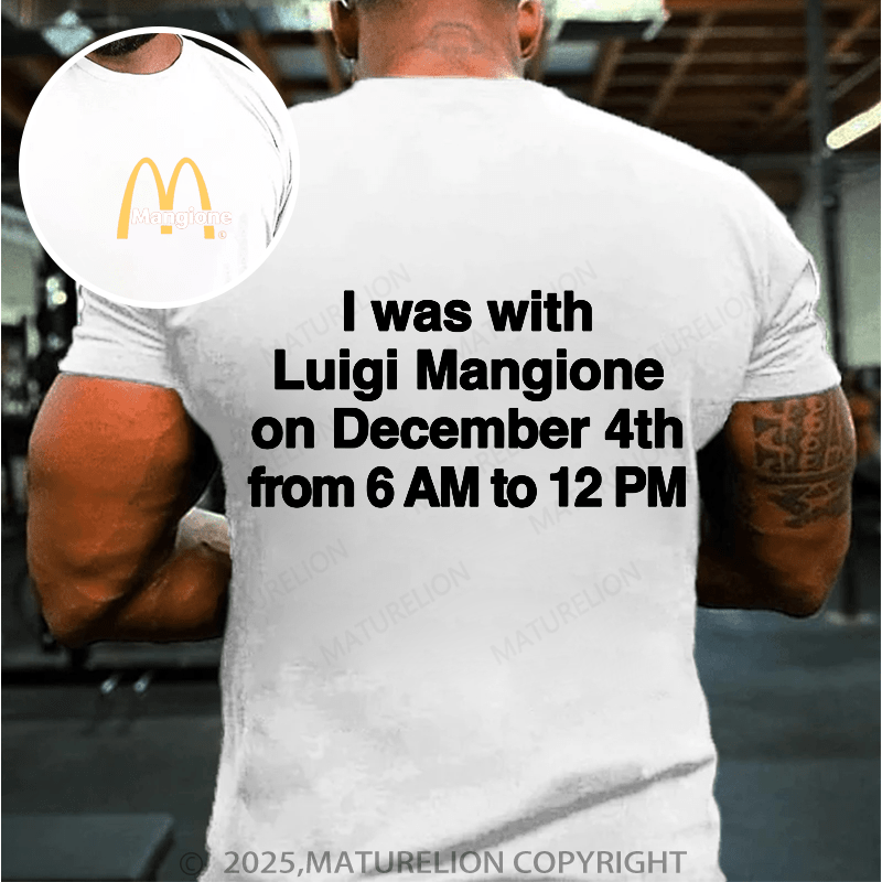 Maturelion Men's T-Shirt I Was With Luigi Mangione On December 4th From 6 AM To 12 PM.
