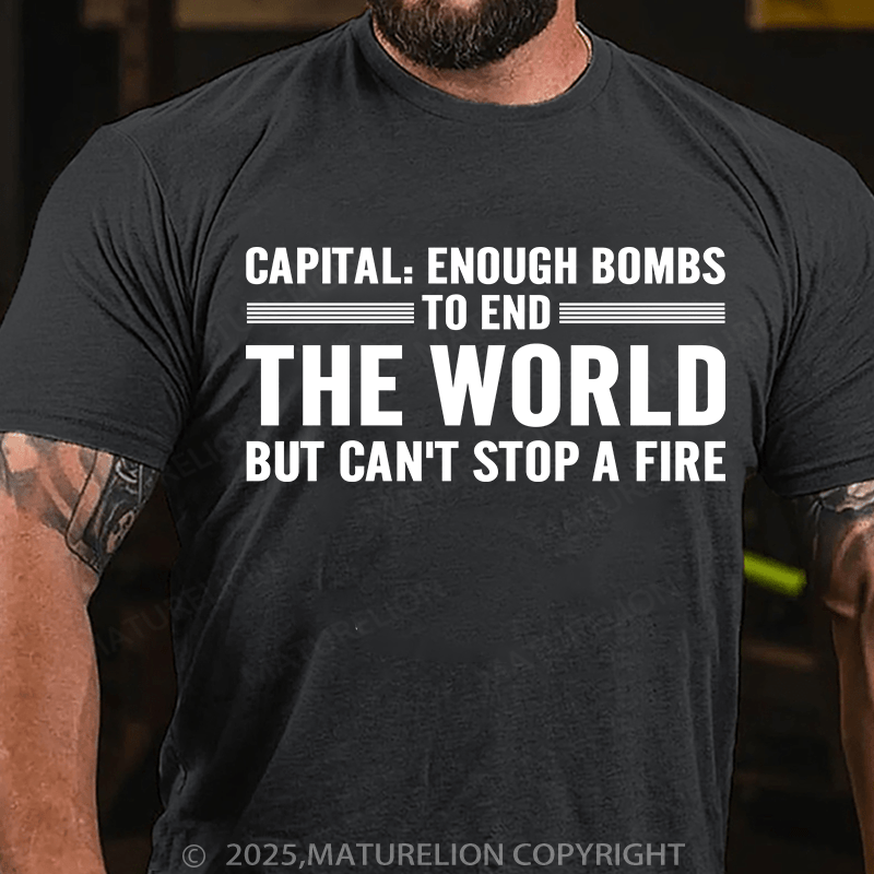 Maturelion Men's T-Shirt Capital Enough Bombs To End The World, But Can't Stop A Fire