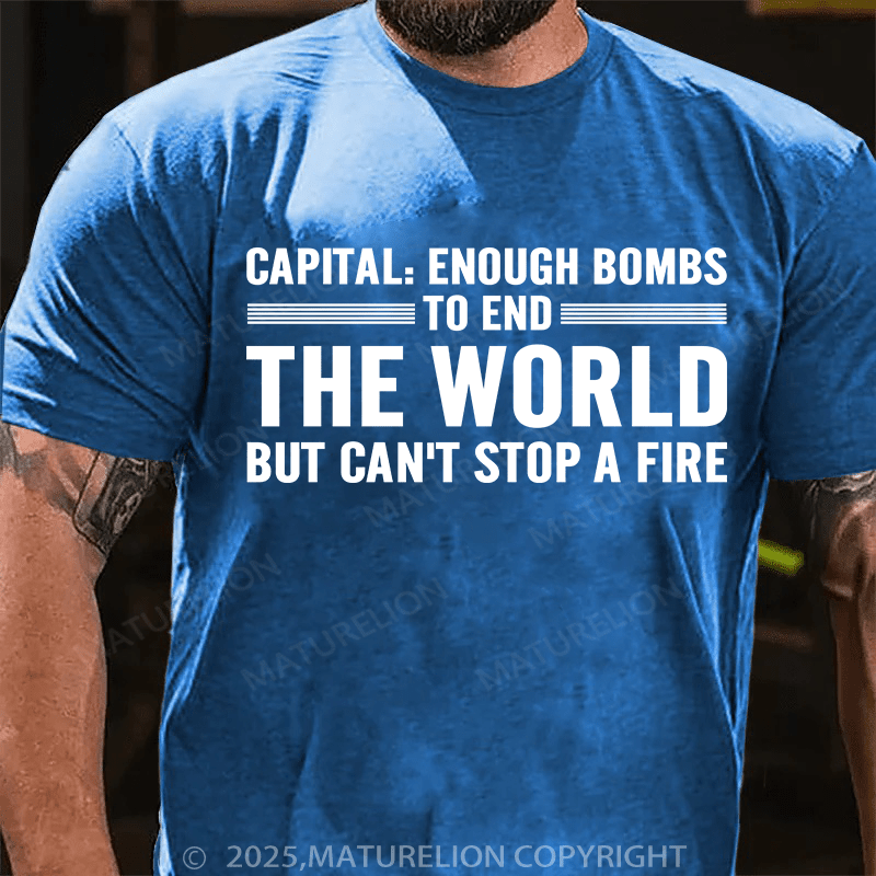 Maturelion Men's T-Shirt Capital Enough Bombs To End The World, But Can't Stop A Fire