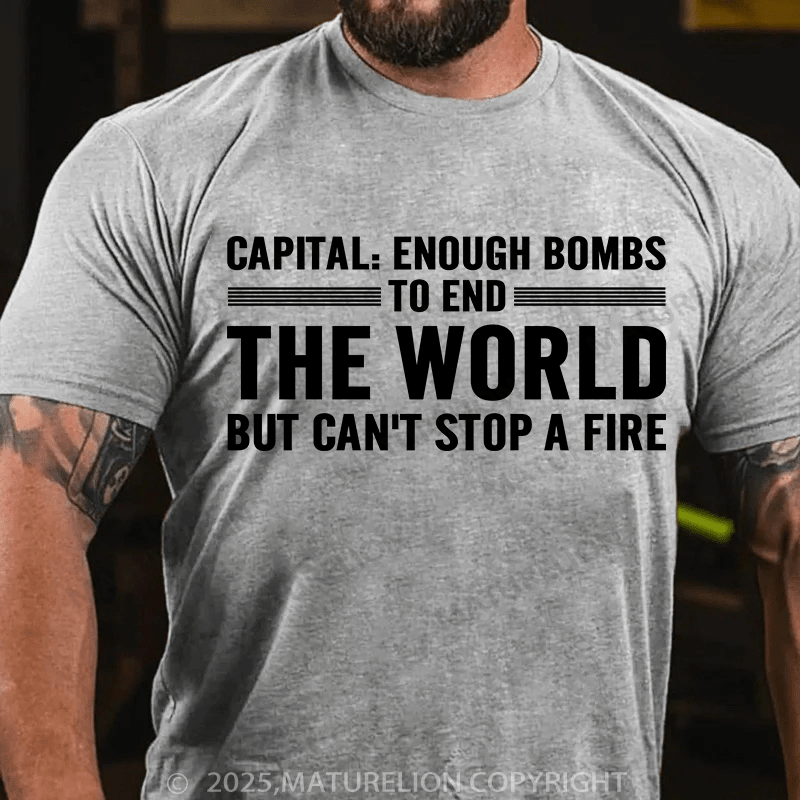 Maturelion Men's T-Shirt Capital Enough Bombs To End The World, But Can't Stop A Fire