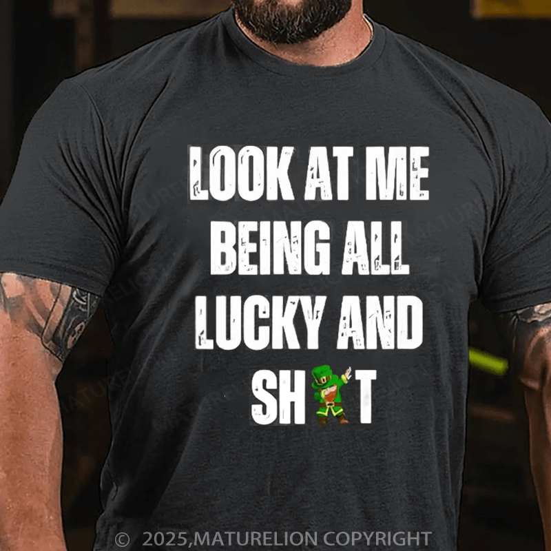 Maturelion St Patrick's T-shirt Look At Me Being All Lucky And Shit T-Shirt
