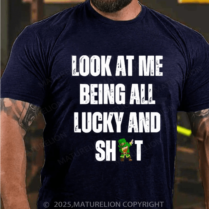 Maturelion St Patrick's T-shirt Look At Me Being All Lucky And Shit T-Shirt