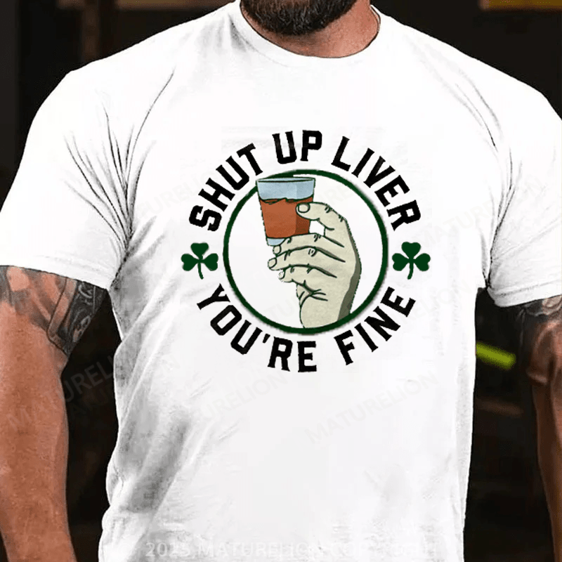 Maturelion St Patrick's T-shirt Shut Up Liver  T-Shirt