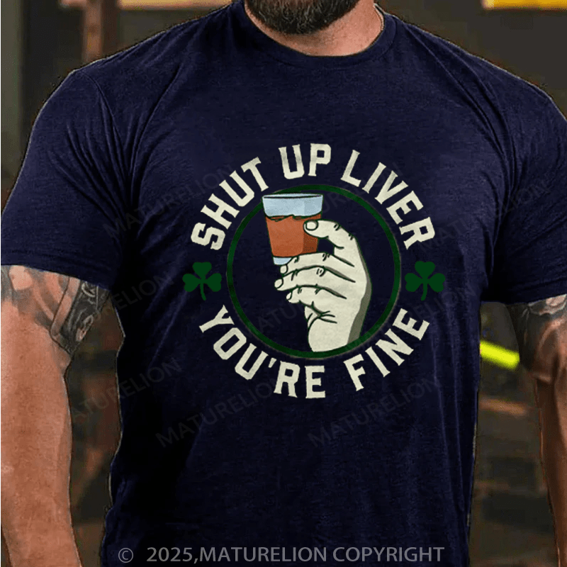 Maturelion St Patrick's T-shirt Shut Up Liver  T-Shirt