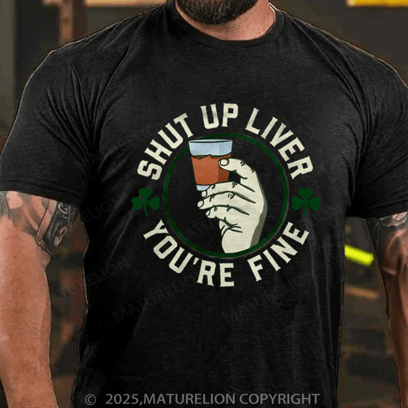 Maturelion St Patrick's T-shirt Shut Up Liver  T-Shirt
