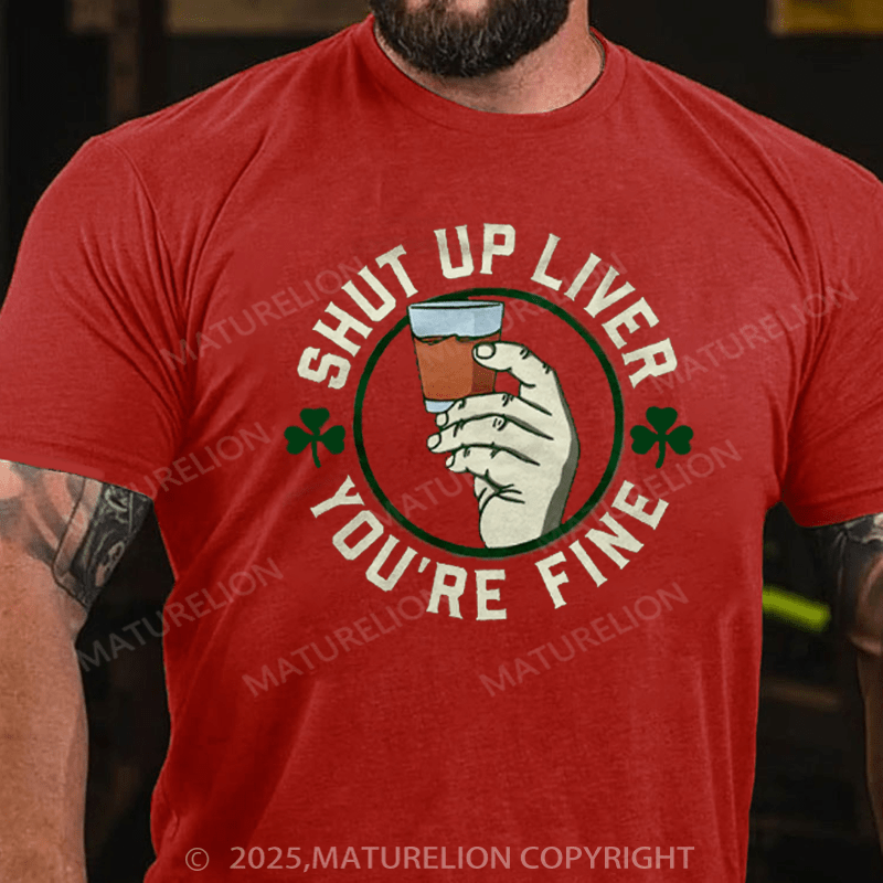 Maturelion St Patrick's T-shirt Shut Up Liver  T-Shirt