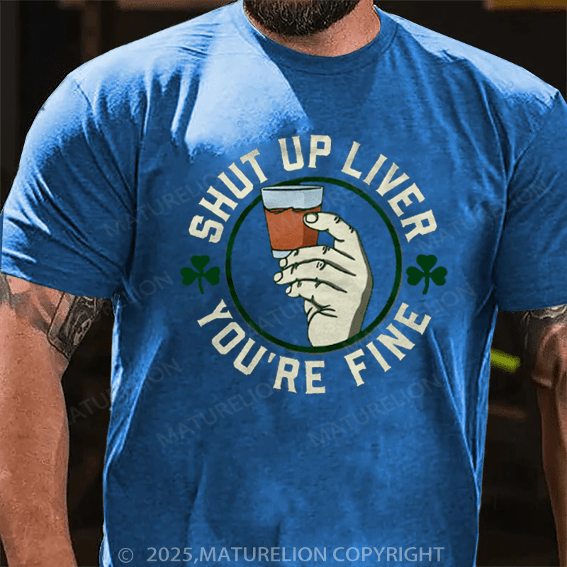 Maturelion St Patrick's T-shirt Shut Up Liver  T-Shirt