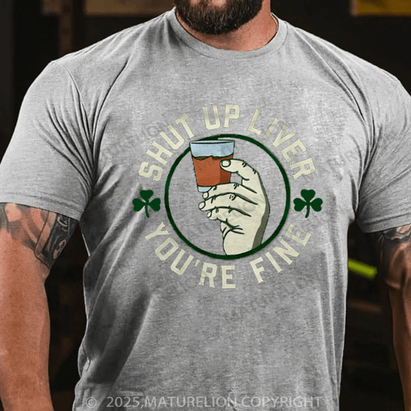 Maturelion St Patrick's T-shirt Shut Up Liver  T-Shirt