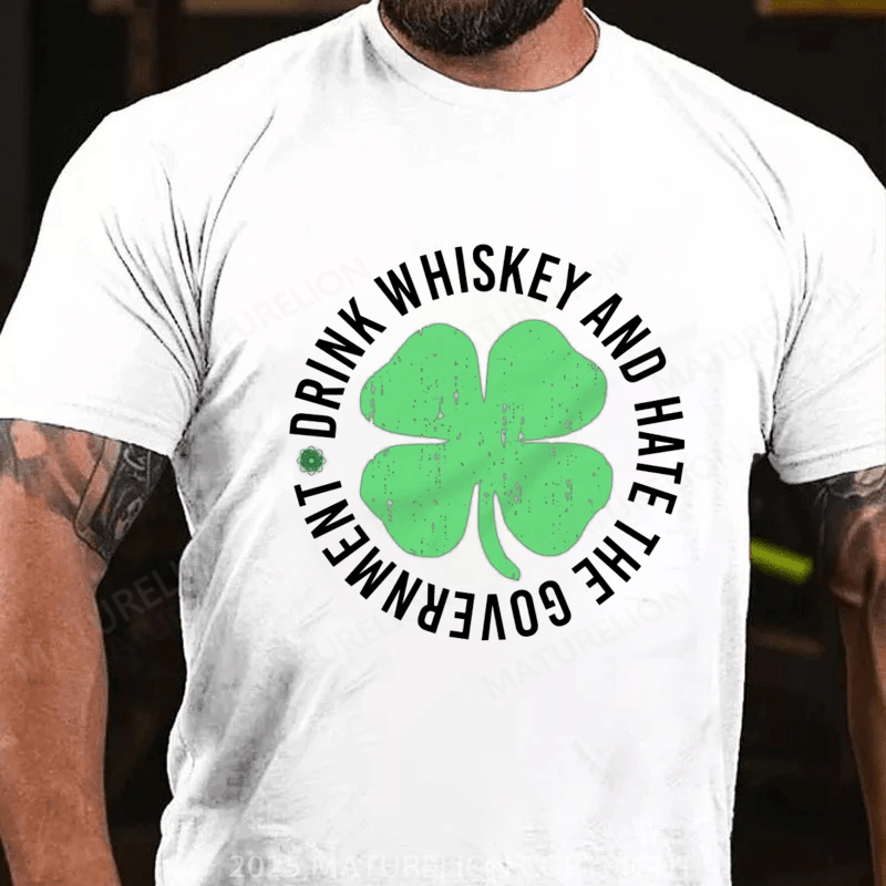 Maturelion St Patrick's T-shirt Drink Whiskey and Hate The Government T-shirt