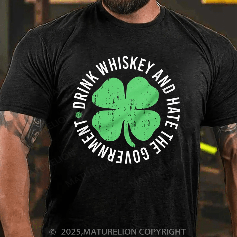 Maturelion St Patrick's T-shirt Drink Whiskey and Hate The Government T-shirt
