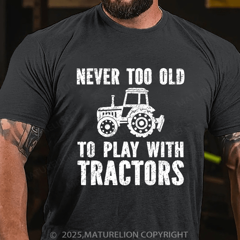 Maturelion Men's T-shirt Never Too Old To Play With Tractors T-shirt T-shirt