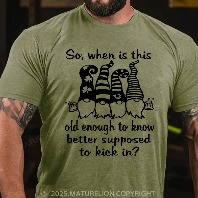 Maturelion St Patrick's T-shirt So When Is This Old Enough To Know Better Supposed To Kick In T-shirt