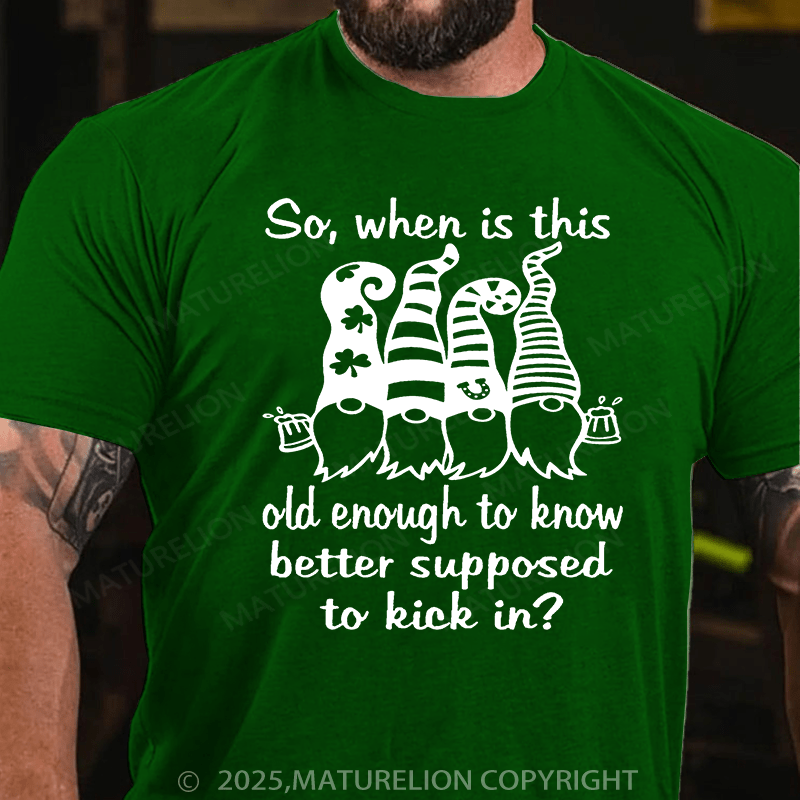 Maturelion St Patrick's T-shirt So When Is This Old Enough To Know Better Supposed To Kick In T-shirt