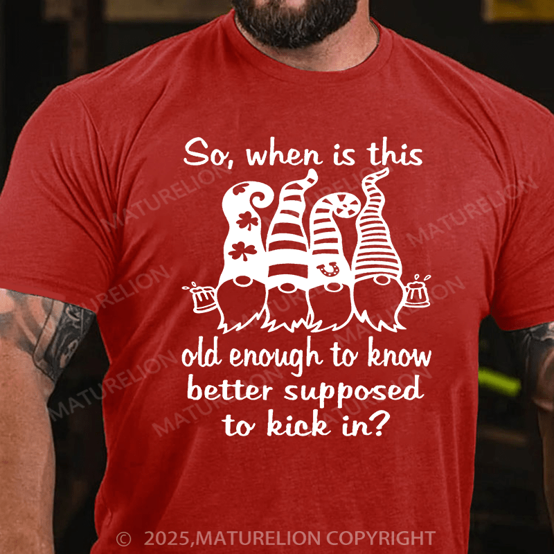 Maturelion St Patrick's T-shirt So When Is This Old Enough To Know Better Supposed To Kick In T-shirt