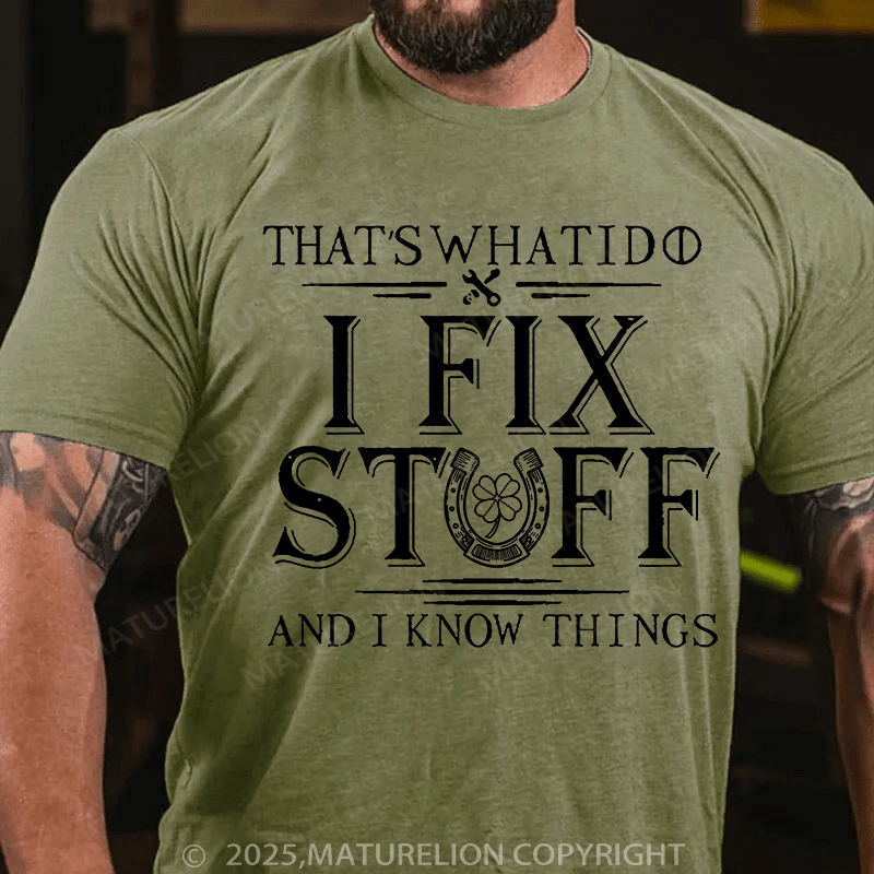 Maturelion St Patrick's T-shirt That's What I Do I Fix Stuff And I Know Things T-shirt