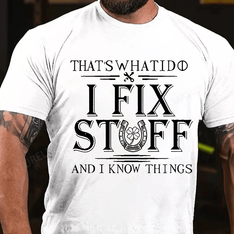 Maturelion St Patrick's T-shirt That's What I Do I Fix Stuff And I Know Things T-shirt
