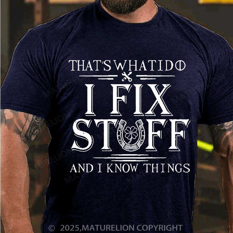 Maturelion St Patrick's T-shirt That's What I Do I Fix Stuff And I Know Things T-shirt