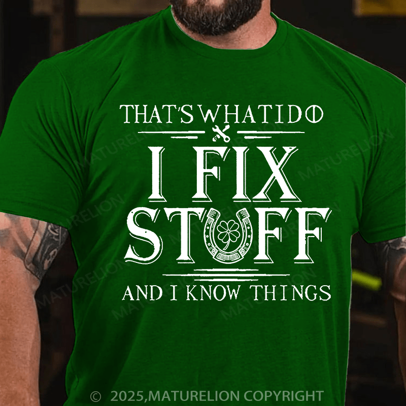 Maturelion St Patrick's T-shirt That's What I Do I Fix Stuff And I Know Things T-shirt