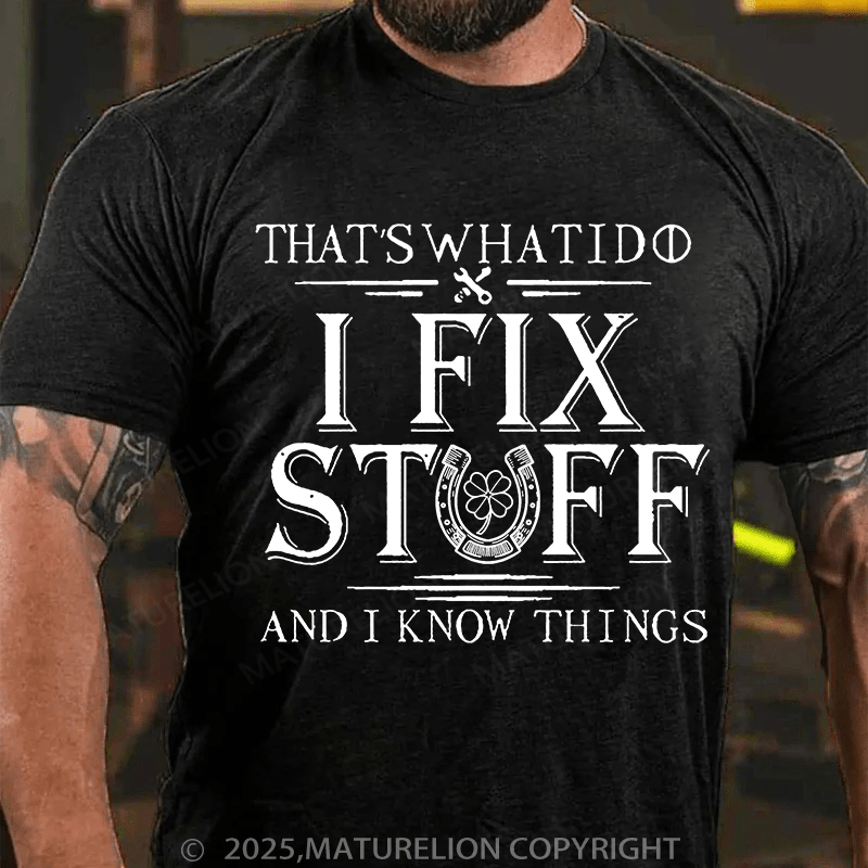 Maturelion St Patrick's T-shirt That's What I Do I Fix Stuff And I Know Things T-shirt
