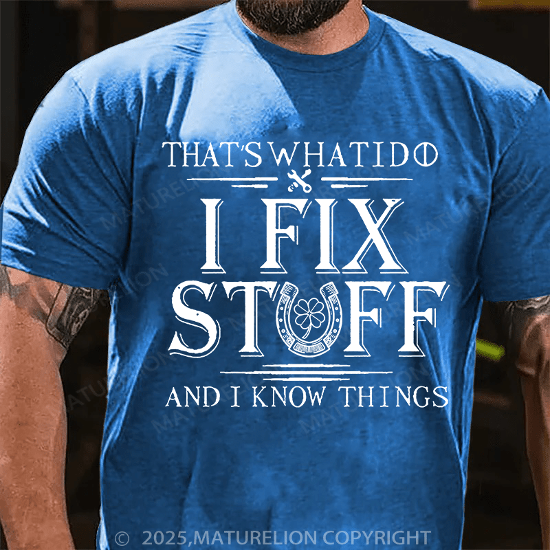 Maturelion St Patrick's T-shirt That's What I Do I Fix Stuff And I Know Things T-shirt